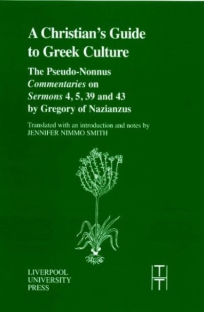 A Christian's Guide to Greek Culture : The Pseudo-Nonnus 'Commentaries' on 'Sermons' 4, 5, 39 and 43 by Gregory of Nazianus, Paperback / softback Book