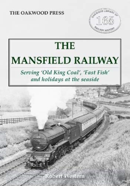 The Mansfield Railway : Serving 'Old King Coal', 'Fast Fish' and holidays at the seaside, Paperback / softback Book