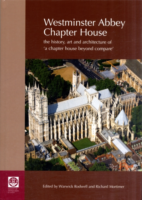 Westminster Abbey Chapter House : The History, Art and Architecture of a Chapter House Beyond Compare, Hardback Book