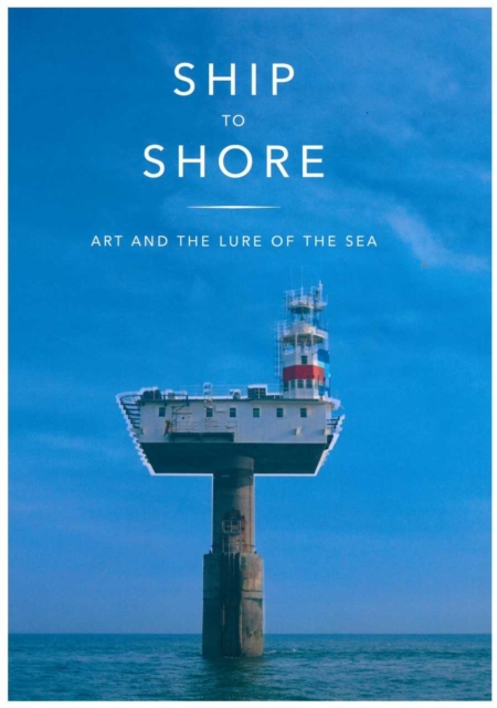 Ship to Shore : Art and the Lure of the Sea, Paperback / softback Book
