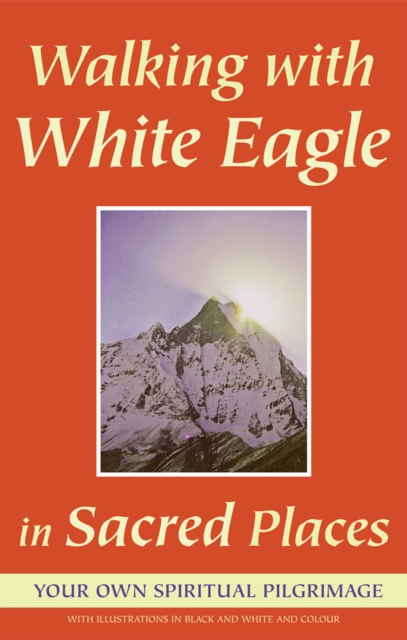 Walking with White Eagle in Sacred Places : Your Own Spiritual Pilgrimage, Paperback / softback Book