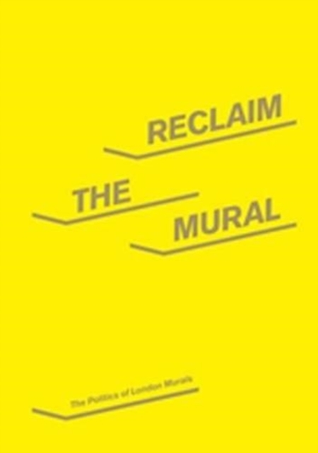 Reclaim the Mural : The Politics of London Murals, Paperback / softback Book