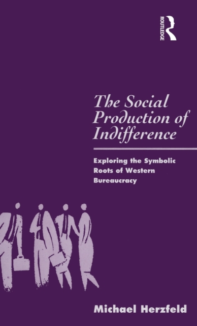 The Social Production of Indifference : Exploring the Symbolic Roots of Western Bureaucracy, Hardback Book