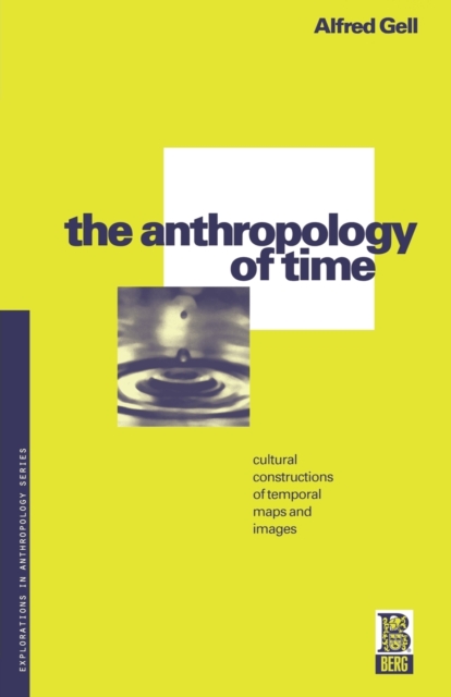 The Anthropology of Time : Cultural Constructions of Temporal Maps and Images, Paperback / softback Book