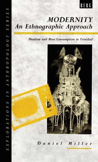 Modernity - An Ethnographic Approach : Dualism and Mass Consumption in Trinidad, Hardback Book