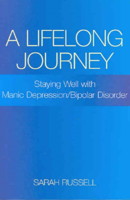 A Lifelong Journey : Staying Well with Manic Depression/Bipolar Disorder, Paperback / softback Book