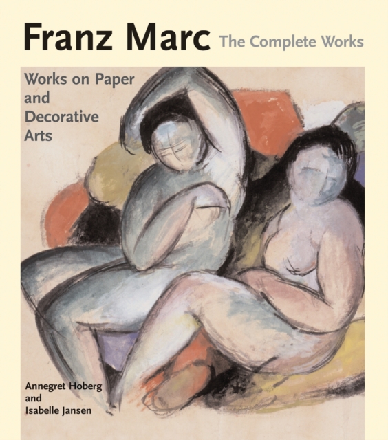 Franz Marc : The Complete Works The Watercolours, Works on Paper, Sculpture and Decorative Arts v. 2, Hardback Book