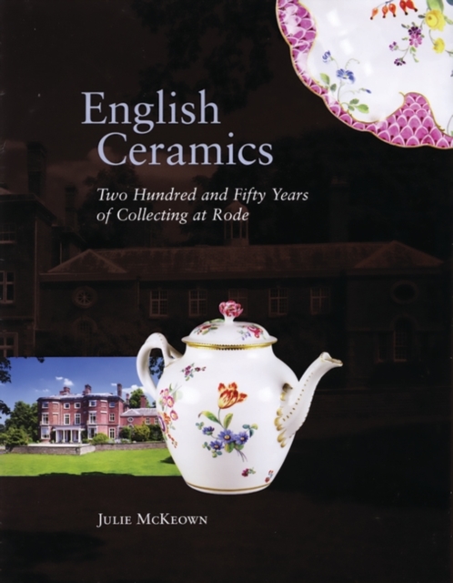 English Ceramics : 250 Years of Collecting at Rode, Hardback Book