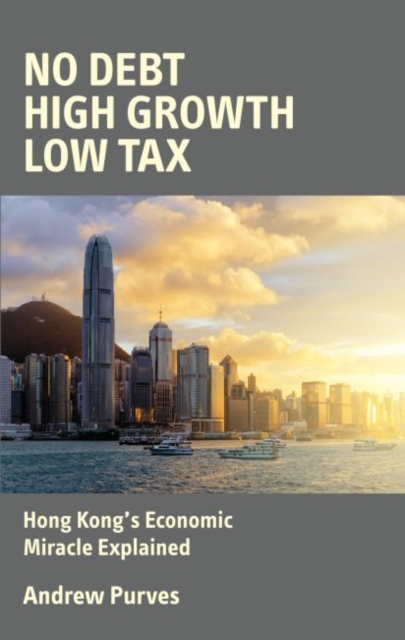 No Debt High Growth Low Tax : Hong Kong's Economic Miracle Explained, Paperback / softback Book