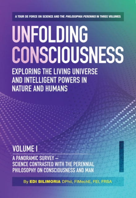 Unfolding Consciousness : Whole Set: A tour de force on science and the philosophia perennis in three Volumes plus a published Index : A tour de force on science and the philosophia perennis in three, Hardback Book