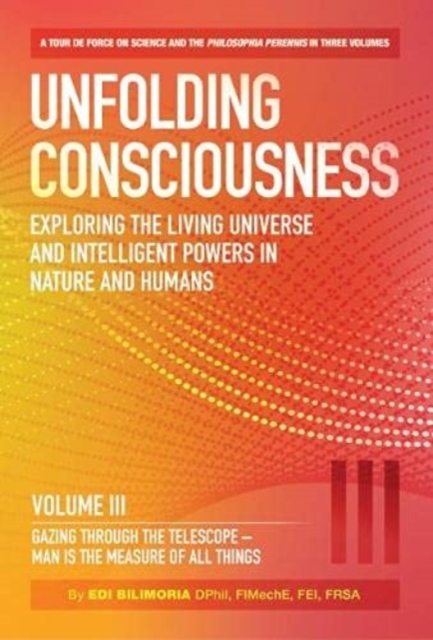 Unfolding Consciousness : Vol III: Gazing Through the Telescope - Man is the Measure of All Things : Gazing Through the Telescope - Man is the Measure of All Things Gazing Through the Telescope - Man, Hardback Book