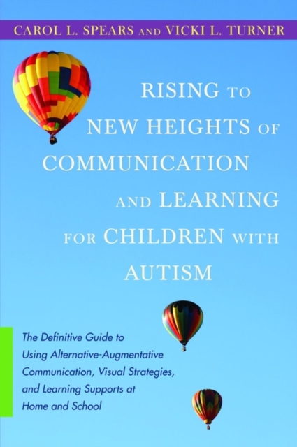 Rising to New Heights of Communication and Learning for Children with Autism : The Definitive Guide to Using Alternative-Augmentative Communication, Visual Strategies, and Learning Supports at Home an, EPUB eBook