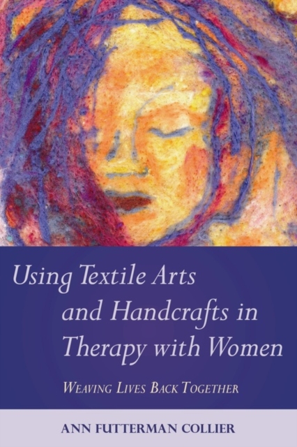 Using Textile Arts and Handcrafts in Therapy with Women : Weaving Lives Back Together, EPUB eBook