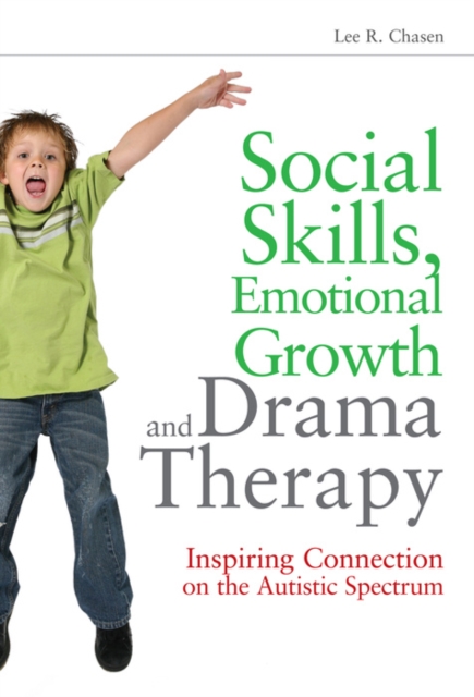 Social Skills, Emotional Growth and Drama Therapy : Inspiring Connection on the Autism Spectrum, EPUB eBook
