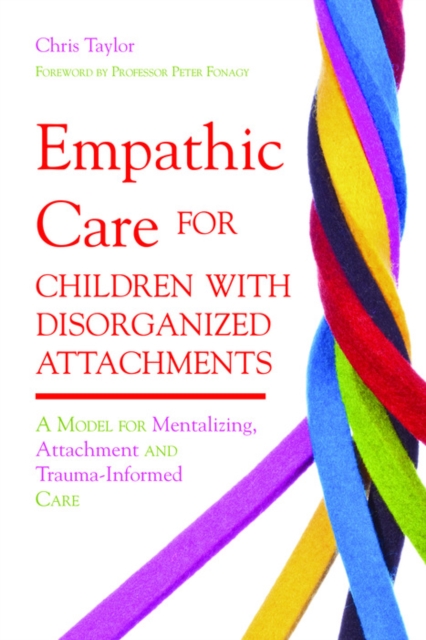 Empathic Care for Children with Disorganized Attachments : A Model for Mentalizing, Attachment and Trauma-Informed Care, EPUB eBook