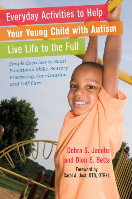 Everyday Activities to Help Your Young Child with Autism Live Life to the Full : Simple Exercises to Boost Functional Skills, Sensory Processing, Coordination and Self-Care, EPUB eBook