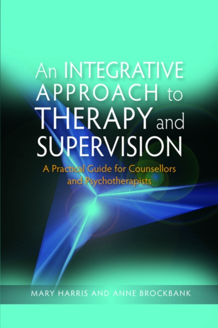 An Integrative Approach to Therapy and Supervision : A Practical Guide for Counsellors and Psychotherapists, EPUB eBook