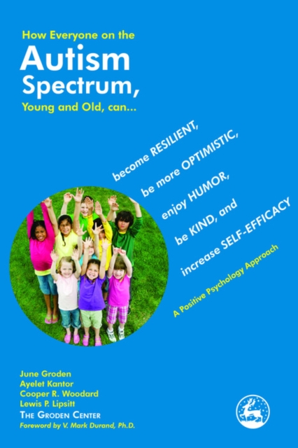 How Everyone on the Autism Spectrum, Young and Old, can... : become Resilient, be more Optimistic, enjoy Humor, be Kind, and increase Self-Efficacy - A Positive Psychology Approach, EPUB eBook