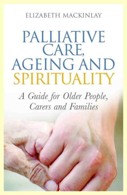 Palliative Care, Ageing and Spirituality : A Guide for Older People, Carers and Families, EPUB eBook