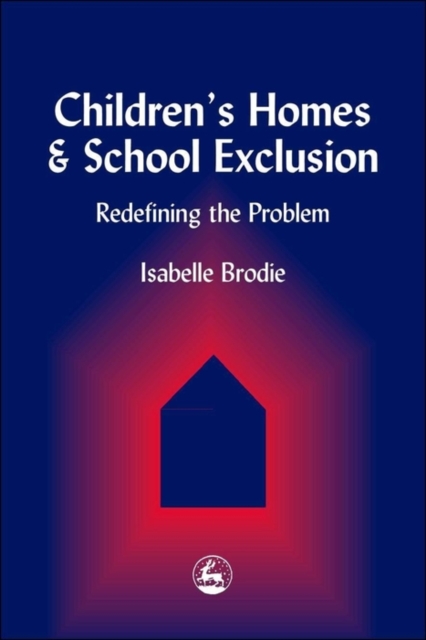Children's Homes and School Exclusion : Redefining the Problem, PDF eBook