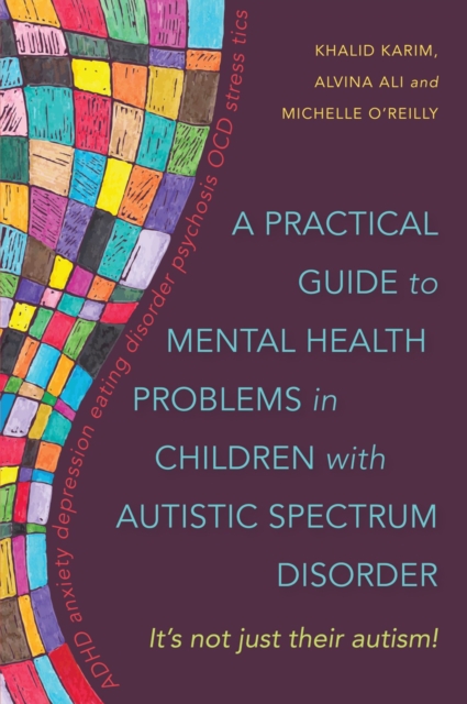 A Practical Guide to Mental Health Problems in Children with Autistic Spectrum Disorder : It's not just their autism!, EPUB eBook