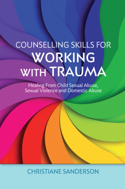 Counselling Skills for Working with Trauma : Healing From Child Sexual Abuse, Sexual Violence and Domestic Abuse, EPUB eBook