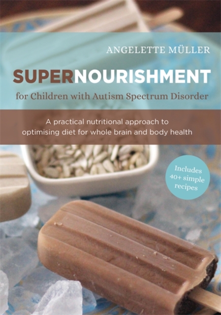 Supernourishment for Children with Autism Spectrum Disorder : A Practical Nutritional Approach to Optimizing Diet for Whole Brain and Body Health, EPUB eBook