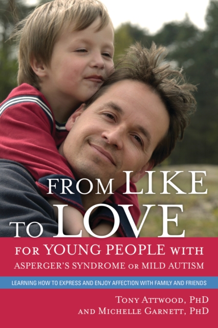 From Like to Love for Young People with Asperger's Syndrome (Autism Spectrum Disorder) : Learning How to Express and Enjoy Affection with Family and Friends, EPUB eBook