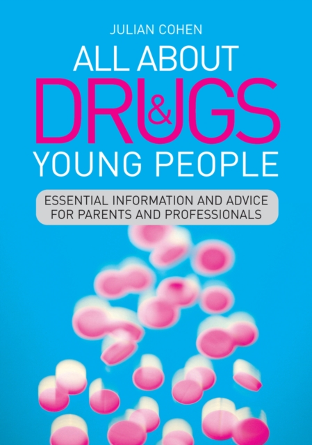 All About Drugs and Young People : Essential Information and Advice for Parents and Professionals, EPUB eBook