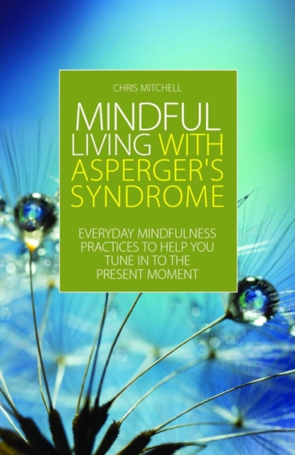 Mindful Living with Asperger's Syndrome : Everyday Mindfulness Practices to Help You Tune in to the Present Moment, EPUB eBook