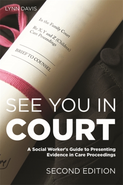 See You in Court, Second Edition : A Social Worker's Guide to Presenting Evidence in Care Proceedings, EPUB eBook
