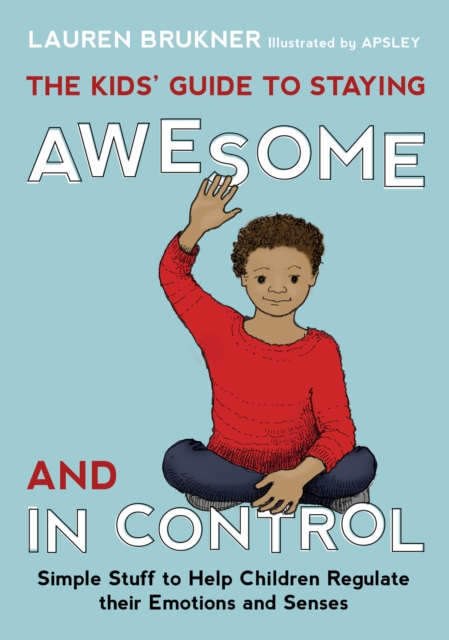 The Kids' Guide to Staying Awesome and In Control : Simple Stuff to Help Children Regulate their Emotions and Senses, PDF eBook