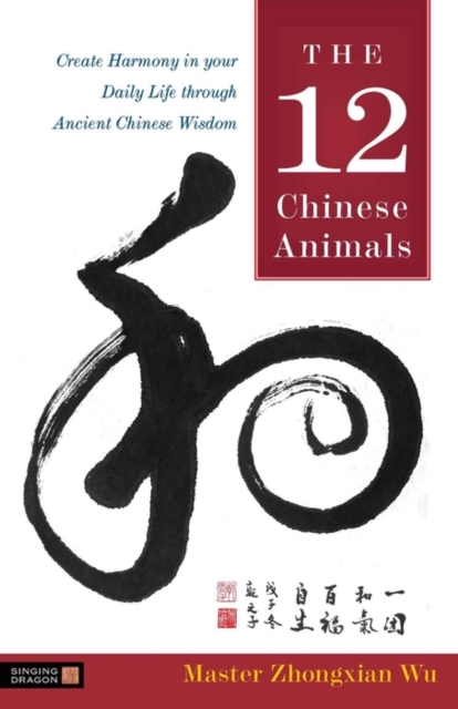 The 12 Chinese Animals : Create Harmony in your Daily Life through Ancient Chinese Wisdom, EPUB eBook