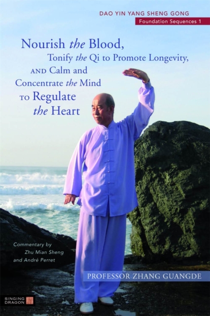 Nourish the Blood, Tonify the Qi to Promote Longevity, and Calm and Concentrate the Mind to Regulate the Heart : Dao Yin Yang Sheng Gong Foundation Sequences 1, PDF eBook