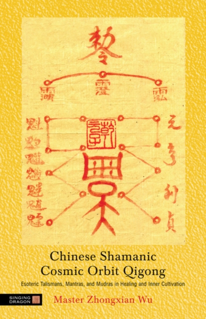 Chinese Shamanic Cosmic Orbit Qigong : Esoteric Talismans, Mantras, and Mudras in Healing and Inner Cultivation, EPUB eBook
