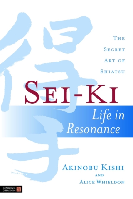 Sei-Ki : Life in Resonance - The Secret Art of Shiatsu, EPUB eBook