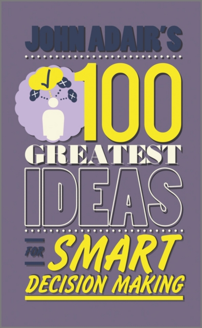 John Adair's 100 Greatest Ideas for Smart Decision Making, PDF eBook
