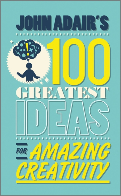 John Adair's 100 Greatest Ideas for Amazing Creativity, PDF eBook