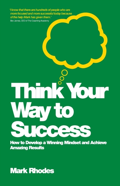 Think Your Way To Success : How to Develop a Winning Mindset and Achieve Amazing Results, Paperback / softback Book