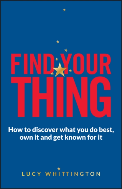 Find Your Thing : How to Discover What You Do Best, Own It and Get Known for It, Paperback / softback Book