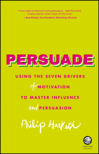 Persuade : Using the Seven Drivers of Motivation to Master Influence and Persuasion, Paperback / softback Book