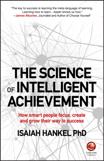 The Science of Intelligent Achievement : How Smart People Focus, Create and Grow Their Way to Success, PDF eBook