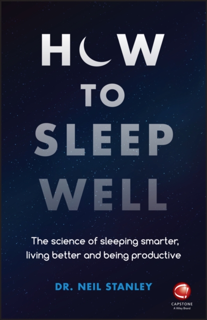 How to Sleep Well : The Science of Sleeping Smarter, Living Better and Being Productive, EPUB eBook