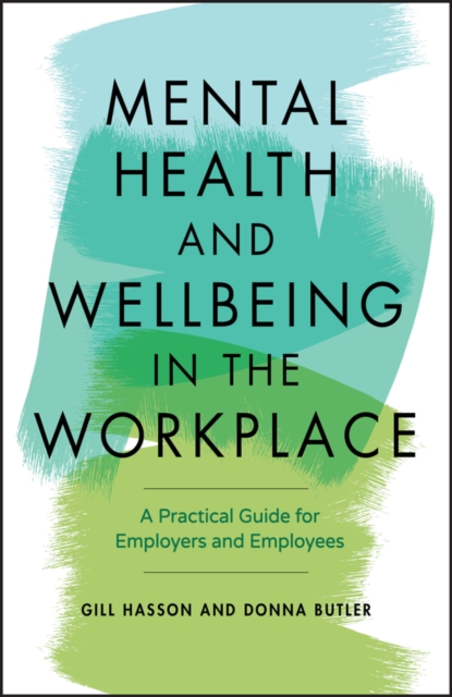 Mental Health and Wellbeing in the Workplace : A Practical Guide for Employers and Employees, Paperback / softback Book