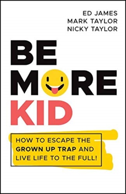 Be More Kid : How to Escape the Grown Up Trap and Live Life to the Full!, Paperback / softback Book