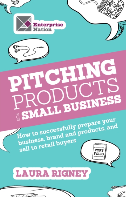 Pitching Products For Small Business : How to successfully prepare your business, brand and products, and sell to retail buyers, EPUB eBook