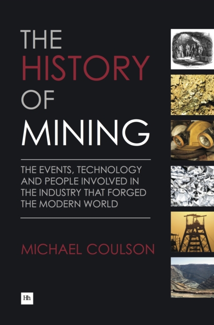 The History of Mining : The events, technology and people involved in the industry that forged the modern world, EPUB eBook