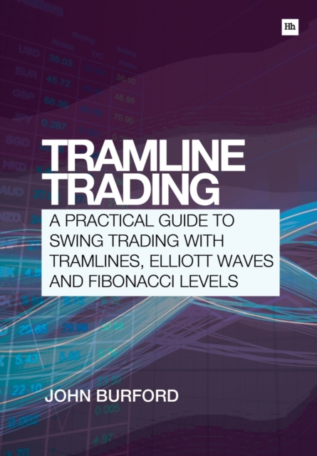 Tramline Trading : A Practical Guide to Swing Trading with Tramlines, Elliott Waves and Fibonacci Levels, Paperback / softback Book