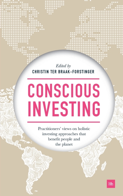 Conscious Investing : Practitioners' views on holistic investing approaches that benefit people and the planet, Hardback Book