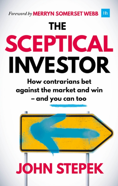 The Sceptical Investor : How contrarians bet against the market and win - and you can too, Paperback / softback Book